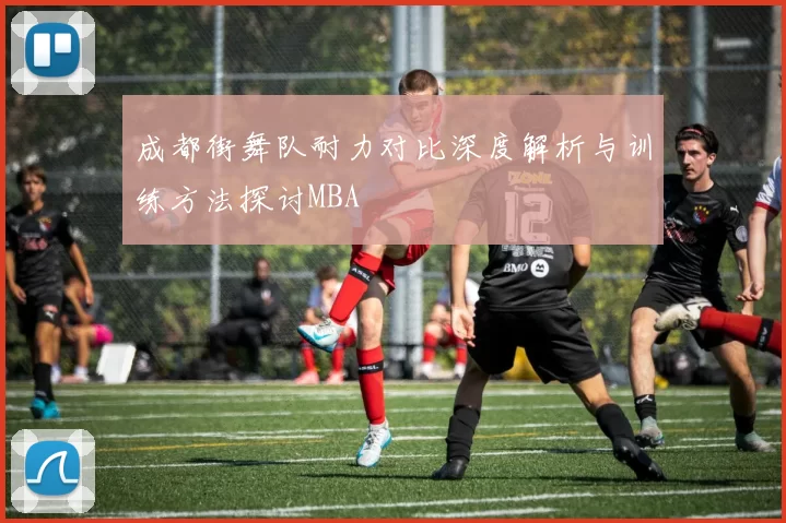 成都街舞队耐力对比深度解析与训练方法探讨MBA