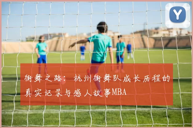 街舞之路：杭州街舞队成长历程的真实记录与感人故事MBA