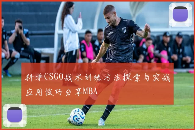 科学CSGO战术训练方法探索与实战应用技巧分享MBA