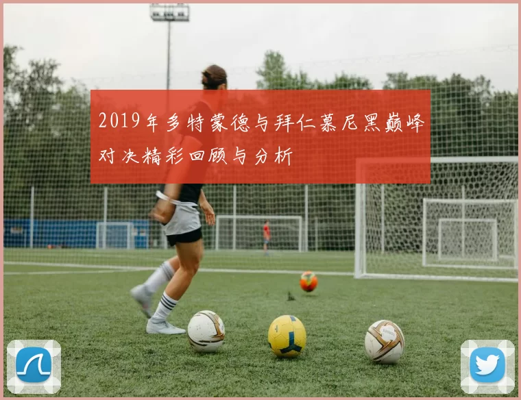 2019年多特蒙德与拜仁慕尼黑巅峰对决精彩回顾与分析
